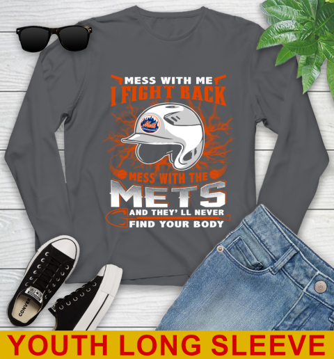 MLB Baseball New York Mets Mess With Me I Fight Back Mess With My Team And They'll Never Find Your Body Shirt Youth Long Sleeve 9