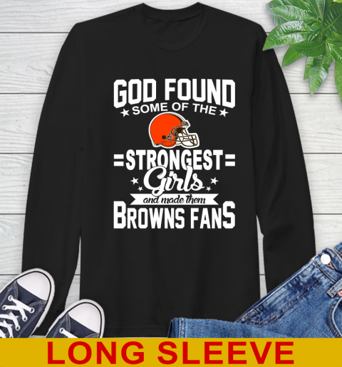 Cleveland Browns NFL Football God Found Some Of The Strongest Girls Adoring Fans Long Sleeve T-Shirt