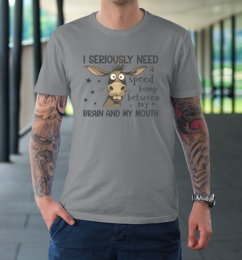 I Seriously Need A Speed Bump Between My Brain And My Mouth T-Shirt 3