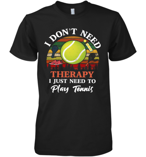 Don't Need Therapy Need To Play Tennis Vintage Premium Men's T-Shirt