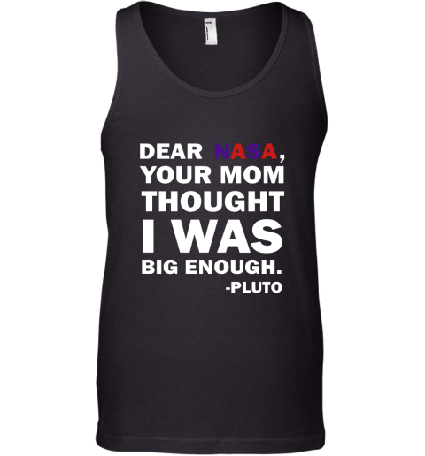 Dear Nasa, Your Mom Thought I Was Big Enough Pluto Tank Top