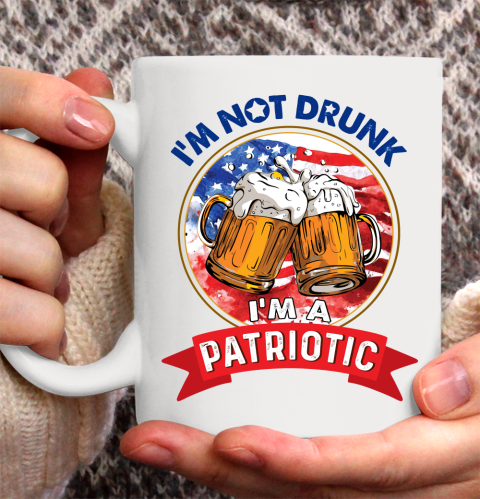 Beer Lover Funny Shirt I'm Not Drunk I'm Patriotic 4th Of July Independence Day Ceramic Mug 11oz