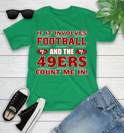 NFL If It Involves Football And The San Francisco 49ers Count Me In Sports Youth T-Shirt 6