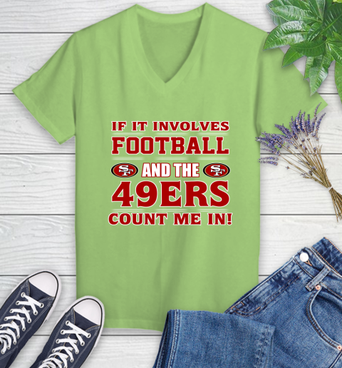 NFL If It Involves Football And The San Francisco 49ers Count Me In Sports Women's V-Neck T-Shirt 11
