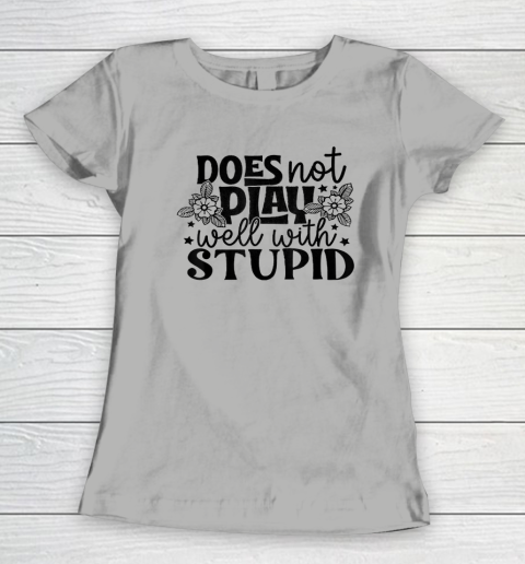 Does Not Play Well With Stupid Funny Women's T-Shirt 7