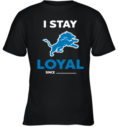 Detroit Lions I Stay Loyal Since Personalized Youth T-Shirt