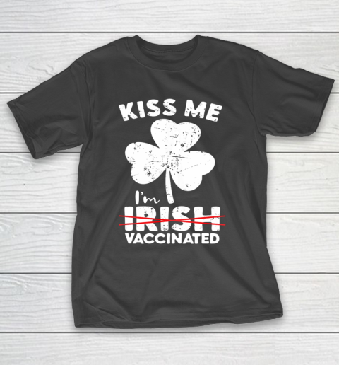 Kiss Me I m Not Irish But Vaccinated St Patrick s Day T-Shirt