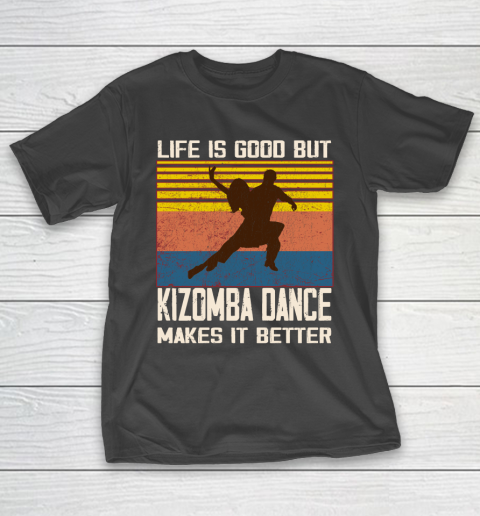 Life is good but Kizomba dance makes it better T-Shirt