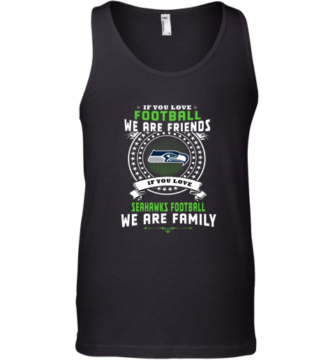 Love Football We Are Friends Love Seahawks We Are Family Tank Top