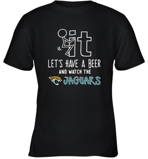 Fuck It Let's Have A Beer And Watch The Jacksonville Jaguars Youth T-Shirt