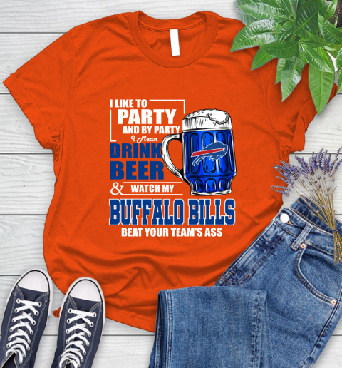 NFL I Like To Party And By Party I Mean Drink Beer and Watch My Buffalo Bills Beat Your Team's Ass Football Women's T-Shirt 3