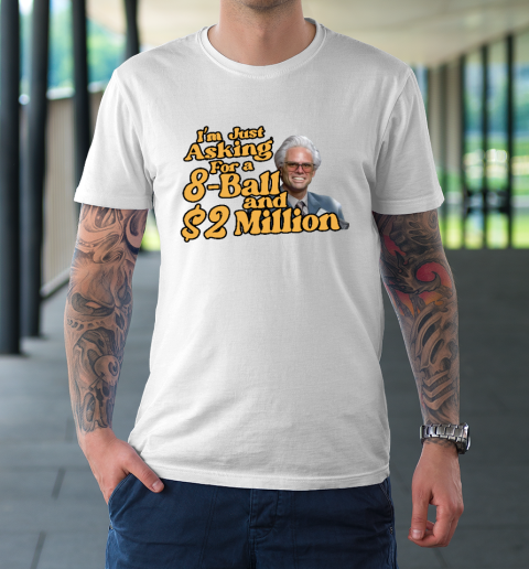 Baby Billy I'm Just Asking For A 8 Ball And 2 Million Dollars T-Shirt
