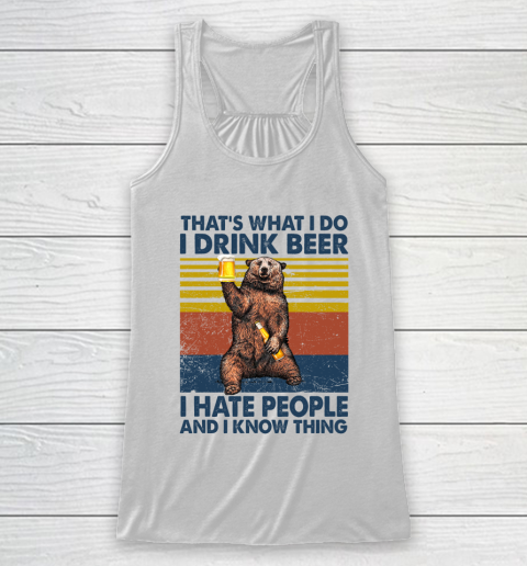 THAT'S WHAT I DO I DRINK BEER I HATE PEOPLE AND I KNOW THINGS BEAR BEER VINTAGE RETRO Racerback Tank