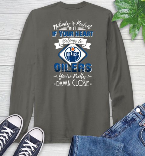 NHL Hockey Edmonton Oilers Nobody Is Perfect But If Your Heart Belongs To Oilers You're Pretty Damn Close Shirt Long Sleeve T-Shirt 10