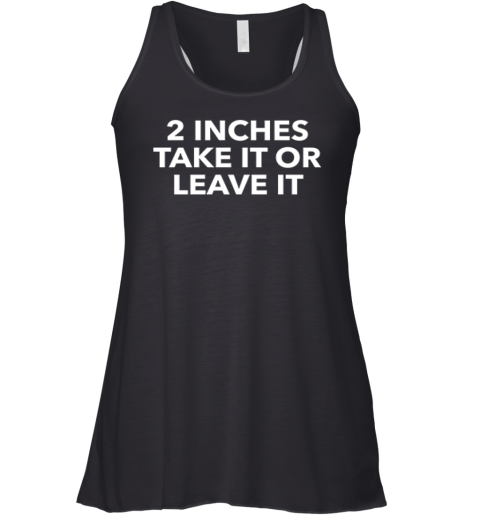 2 Inches Take It Or Leave It Racerback Tank