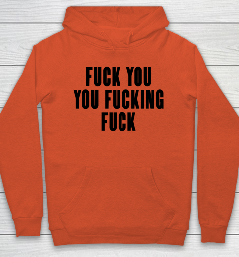 Fuck You You Fucking Fuck Hoodie 3