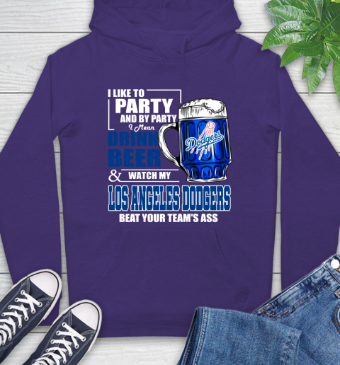 MLB I Like To Party And By Party I Mean Drink Beer And Watch My Los Angeles Dodgers Beat Your Team's Ass Baseball Hoodie 5