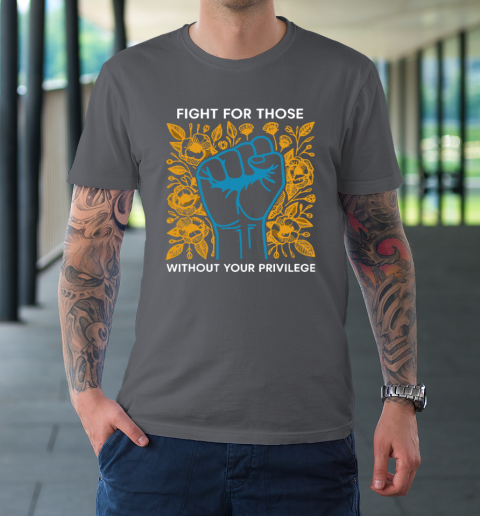 Fight For Those Without Your Privilege T-Shirt 6