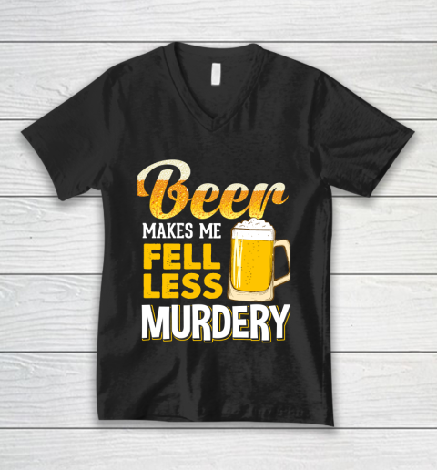 Beer Lover Funny Shirt Beer Makes Me Feel Less Murdery V-Neck T-Shirt
