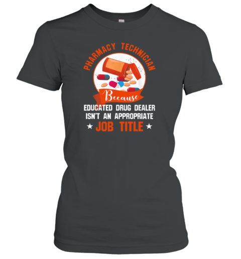 Pharmacy Technician Because Educated Drug Dealer Women's T-Shirt