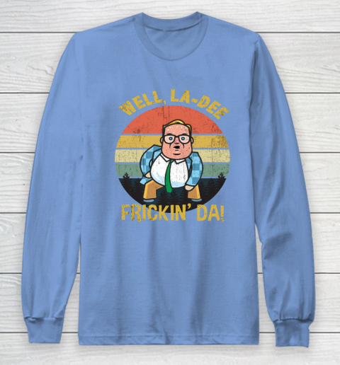 Matt Foley Shirt Well, La Dee Frickin Da Long Sleeve T-Shirt 8