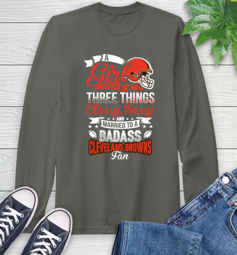 Cleveland Browns NFL Football A Girl Should Be Three Things Classy Sassy And A Be Badass Fan Long Sleeve T-Shirt 9
