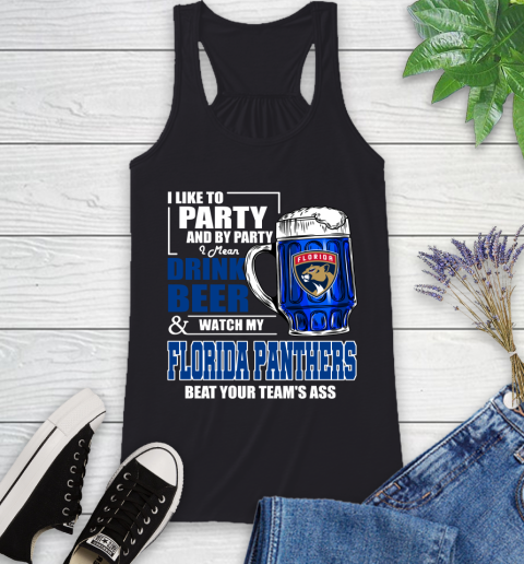 NHL I Like To Party And By Party I Mean Drink Beer And Watch My Florida Panthers Beat Your Team's Ass Hockey Racerback Tank