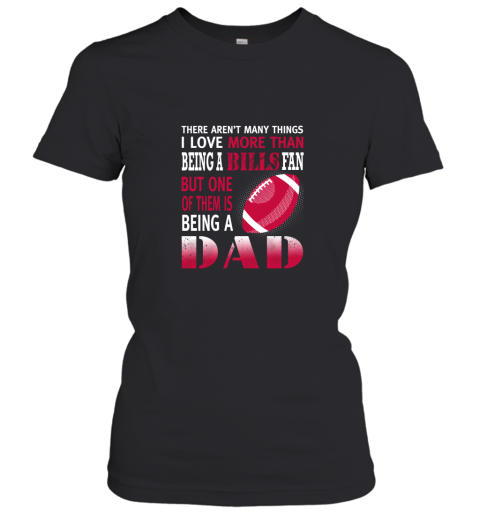 I Love More Than Being A Bills Fan Being A Dad Football Women's T-Shirt