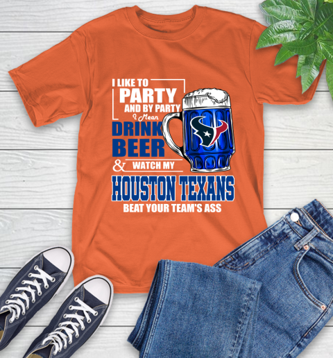 NFL I Like To Party And By Party I Mean Drink Beer and Watch My Houston Texans Beat Your Team's Ass Football T-Shirt 4