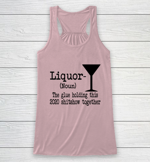 Liquor The Glues Holding This 2020 Shitshow Together Humor Racerback Tank 5
