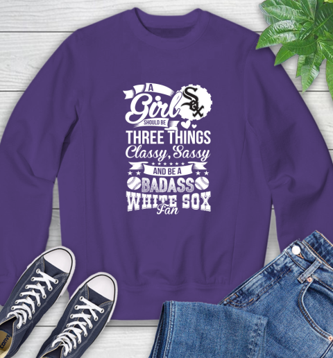 Chicago White Sox MLB Baseball A Girl Should Be Three Things Classy Sassy And A Be Badass Fan Sweatshirt 4