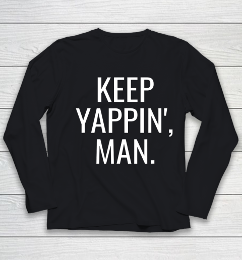 Keep Yappin Man 2020 Election Go Vote Youth Long Sleeve