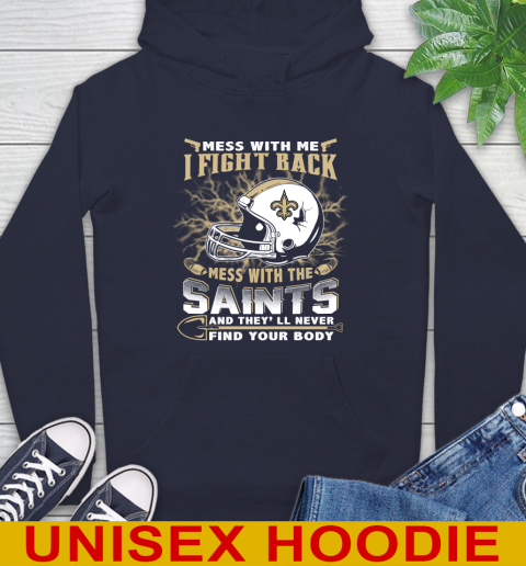 NFL Football New Orleans Saints Mess With Me I Fight Back Mess With My Team And They'll Never Find Your Body Shirt Hoodie 3