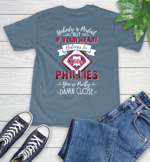 MLB Baseball Philadelphia Phillies Nobody Is Perfect But If Your Heart Belongs To Phillies You're Pretty Damn Close Shirt T-Shirt 9