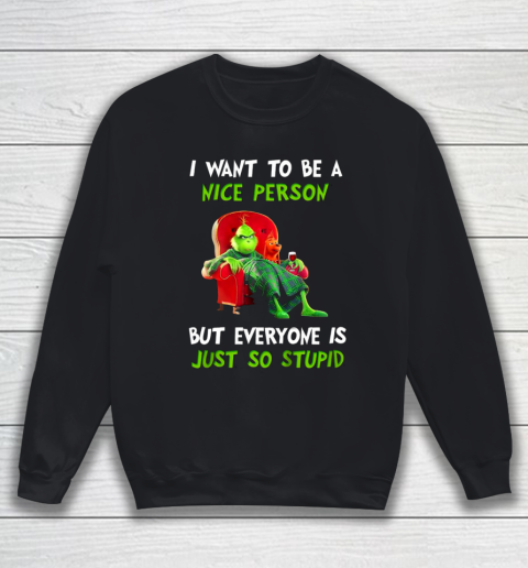 I Want To Be A Nice Person But Everyone so Stupid Grinch Christmas Sweatshirt