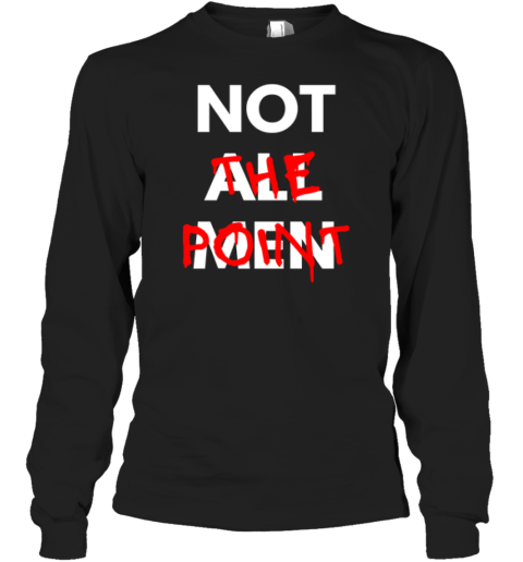 Not All Men Not The Point Long Sleeve T-Shirt
