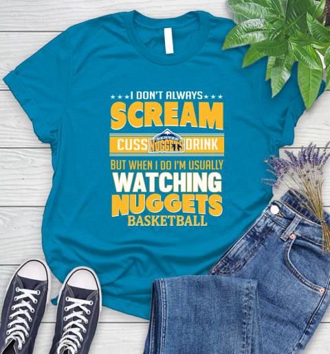 Denver Nuggets NBA Basketball I Scream Cuss Drink When I'm Watching My Team Women's T-Shirt 10