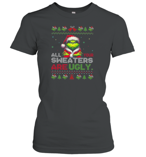 Santa Grinch All Your Sweaters Are Ugly Christmas 2024 Women's T-Shirt