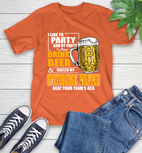 MLB I Like To Party And By Party I Mean Drink Beer And Watch My Pittsburgh Pirates Beat Your Team's Ass Baseball T-Shirt 4