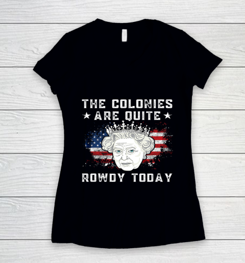 The Colonies Are Quite Rowdy Today Funny 4th of July Queen Women's V-Neck T-Shirt