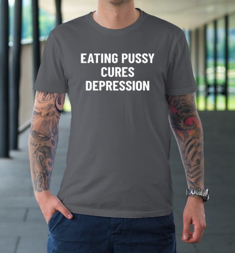Eating Pussy Cures Depression T-Shirt 6