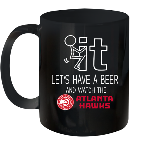 Atlanta Hawks Basketball NBA Let's Have A Beer And Watch Your Team Sports Ceramic Mug 11oz