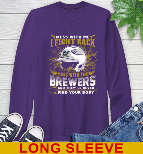 MLB Baseball Milwaukee Brewers Mess With Me I Fight Back Mess With My Team And They'll Never Find Your Body Shirt Long Sleeve T-Shirt 5