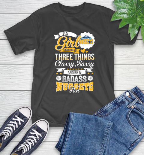 Denver Nuggets NBA A Girl Should Be Three Things Classy Sassy And A Be Badass Fan T-Shirt