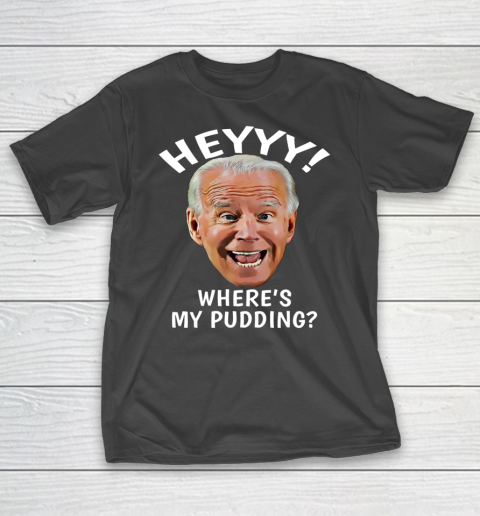 Funny Anti Biden Hey Where s My Pudding Political Humor T-Shirt