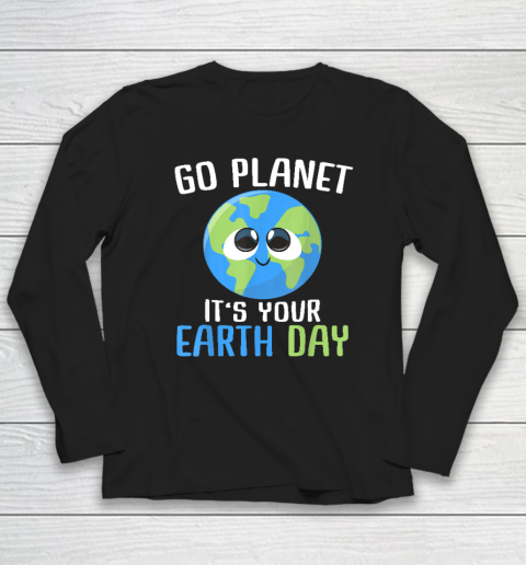 Earth Day Go Planet It's Your Earth Day Long Sleeve T-Shirt