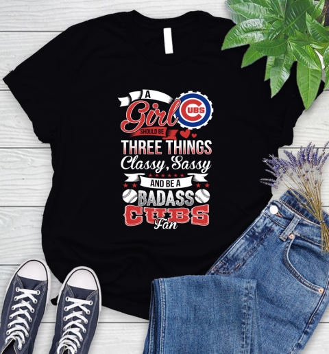 Chicago Cubs MLB Baseball A Girl Should Be Three Things Classy Sassy And A Be Badass Fan Women's T-Shirt