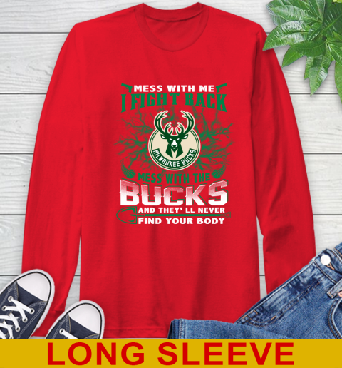 NBA Basketball Milwaukee Bucks Mess With Me I Fight Back Mess With My Team And They'll Never Find Your Body Shirt Long Sleeve T-Shirt 12