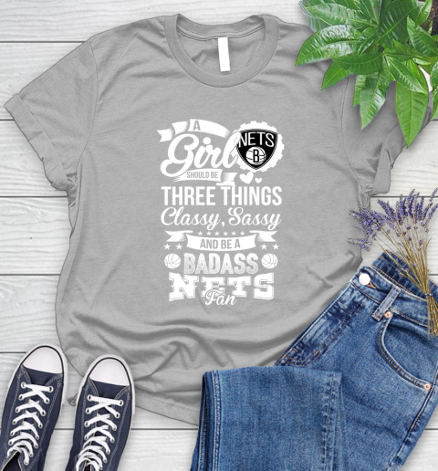 Brooklyn Nets NBA A Girl Should Be Three Things Classy Sassy And A Be Badass Fan Women's T-Shirt 5