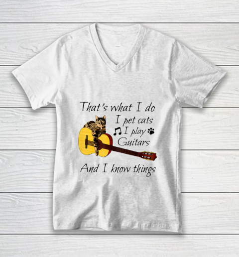 Thats What I Do I Pet Cats I Play Guitars And I Know Things V-Neck T-Shirt